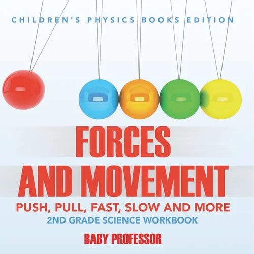 Forces and Movement (Push, Pull, Fast, Slow and More): 2nd Grade Science Workbook Children's Physics Books Edition - Paperback