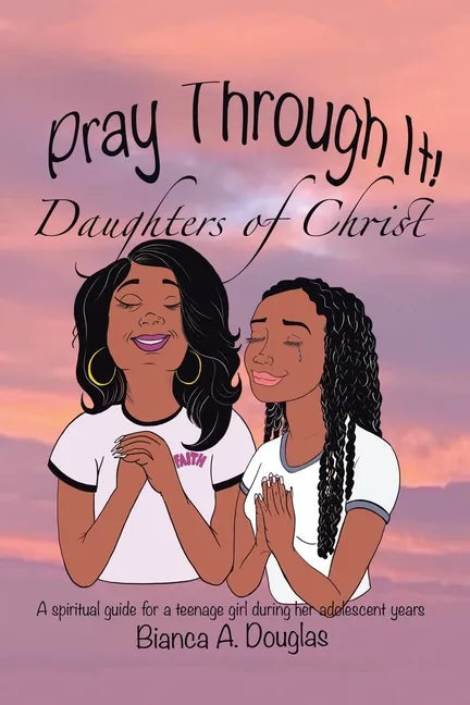 Pray Through It! Daughters of Christ: A Spiritual Guide for a Teenage Girl During Her Adolescent Years - Paperback