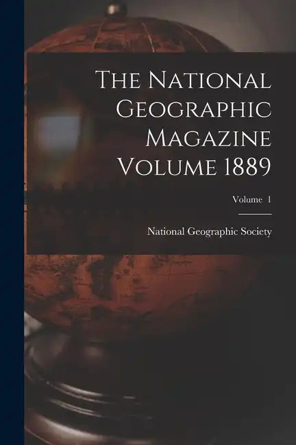 The National Geographic Magazine Volume 1889; Volume 1 - Paperback