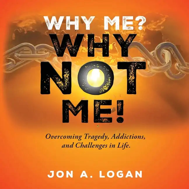 Why Me? Why Not Me!: Overcoming Tragedy, Addictions, And Challenges In Life - Paperback