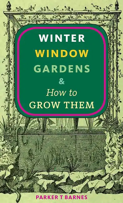 Winter Window Gardens & How to Grow Them - Paperback