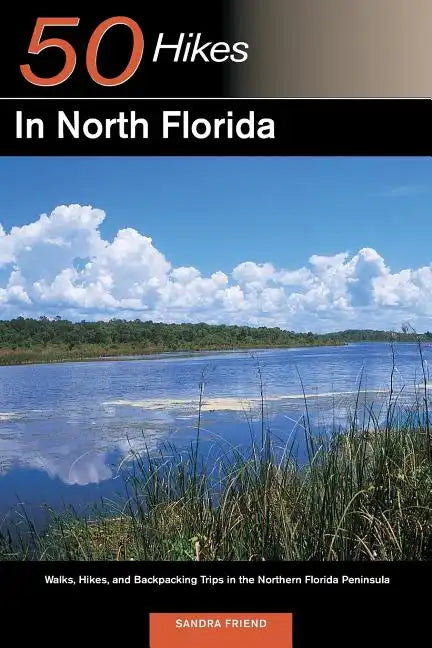 Explorer's Guide 50 Hikes in North Florida: Walks, Hikes, and Backpacking Trips in the Northern Florida Peninsula - Paperback