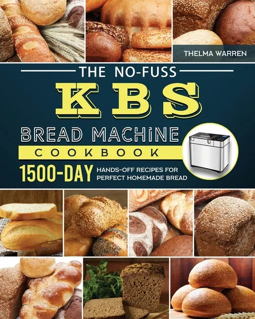 The No-Fuss KBS Bread Machine Cookbook: 1500-Day Hands-Off Recipes for Perfect Homemade Bread - Paperback