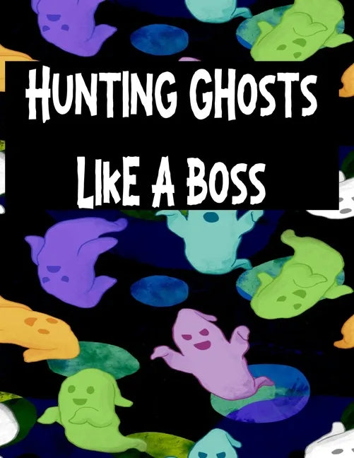 Hunting Ghosts Like A Boss: Track All Of Your Paranormal Data - Paperback