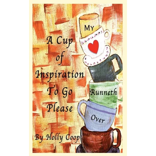 A Cup of Inspiration To Go Please: My Heart Runneth Over - Hardcover