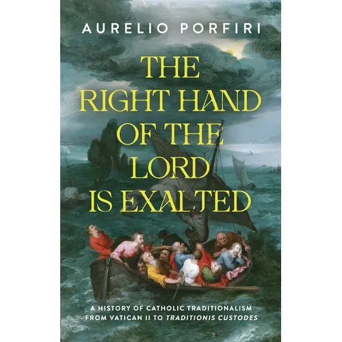 The Right Hand of the Lord Is Exalted: A History of Catholic Traditionalism from Vatican II to Traditionis Custodes - Paperback