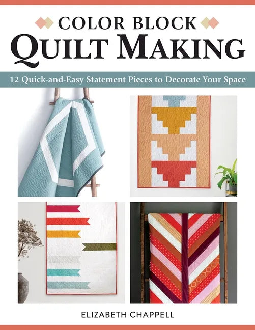 Color Block Quilt Making: 12 Quick-And-Easy Statement Pieces to Decorate Your Space - Paperback