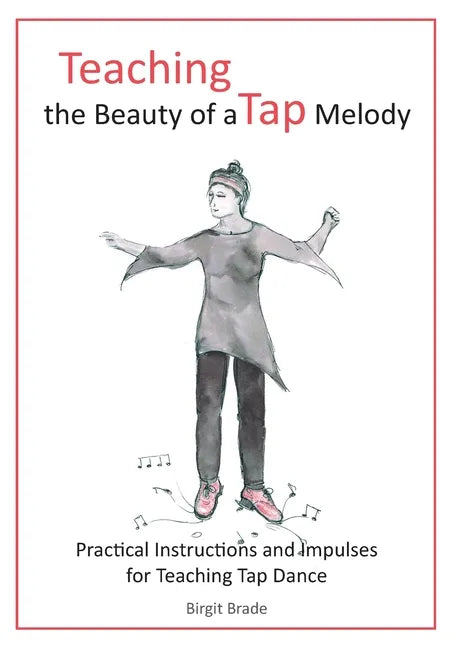 Teaching the Beauty of a Tap Melody: Practical Instructions and Impulses for Teaching Tap Dance - Paperback