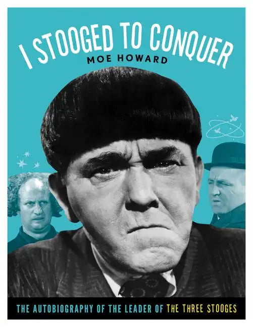 I Stooged to Conquer: The Autobiography of the Leader of the Three Stooges - Paperback