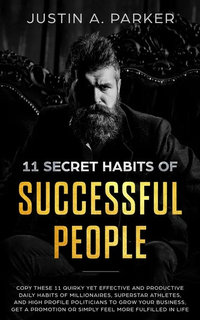 11 Secret Habits Of Successful People: Copy These 11 Quirky Yet Effective And Productive Daily Habits Of Millionaires, Superstar Athletes, And High Pr - Paperback