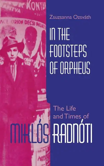 In the Footsteps of Orpheus: The Life and Times of Miklós Radnóti - Hardcover