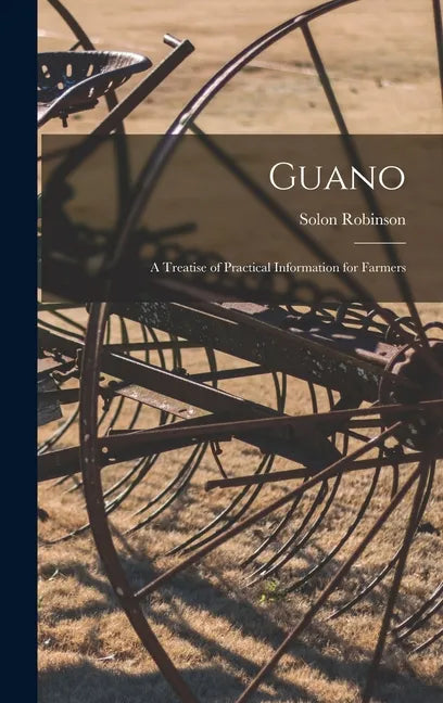 Guano: A Treatise of Practical Information for Farmers - Hardcover