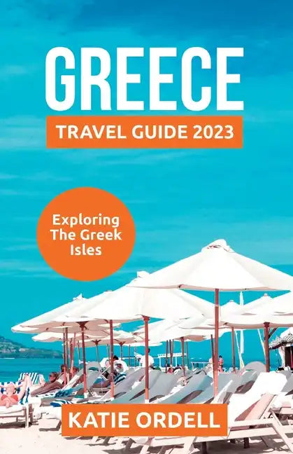 Greece Travel Guide 2023: Exploring the Greek Isles - Paperback