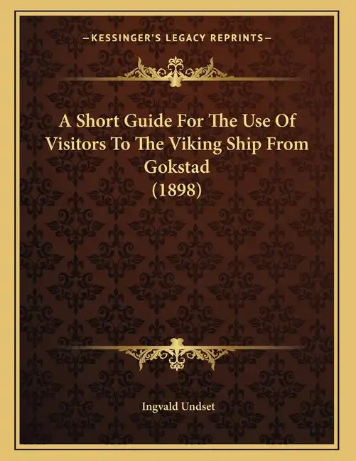 A Short Guide For The Use Of Visitors To The Viking Ship From Gokstad (1898) - Paperback