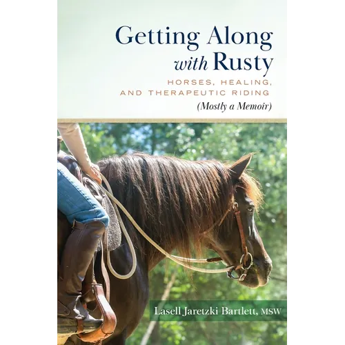 Getting Along with Rusty: Horses, Healing, and Therapeutic Riding (Mostly a Memoir) - Paperback