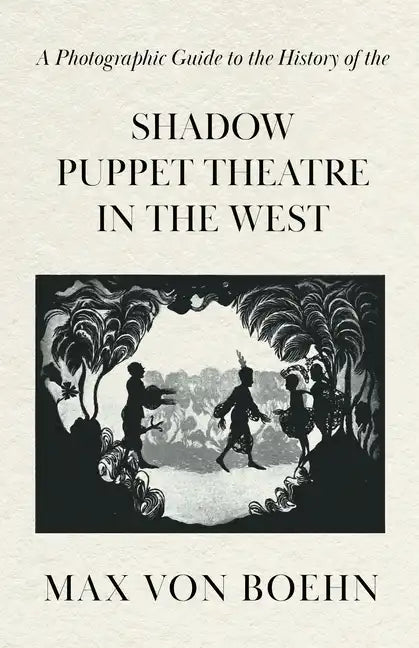 A Photographic Guide to the History of the Shadow Puppet Theatre in the West - Paperback