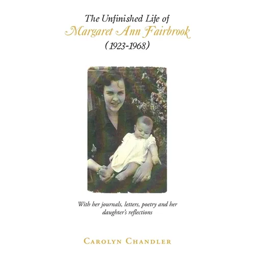 The Unfinished Life of Margaret Ann Fairbrook (1923-1968): With her journals, letters, poetry and her daughter's reflections - Paperback