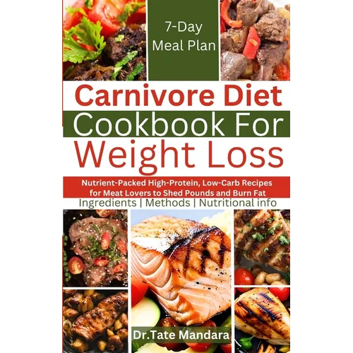 Carnivore Diet Cookbook For Weight Loss: Nutrient-Packed High-Protein, Low-Carb Recipes for Meat Lovers to Shed Pounds and Burn Fat - Paperback