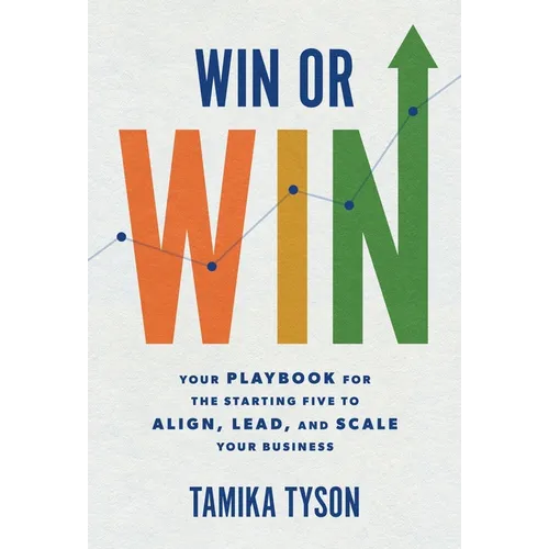 Win or Win: Your Playbook for the Starting Five to Align, Lead, and Scale Your Business - Hardcover