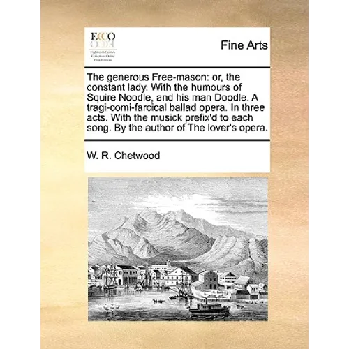 The generous Free-mason: or, the constant lady. With the humours of Squire Noodle, and his man Doodle. A tragi-comi-farcical ballad opera. In three ac - Paperback