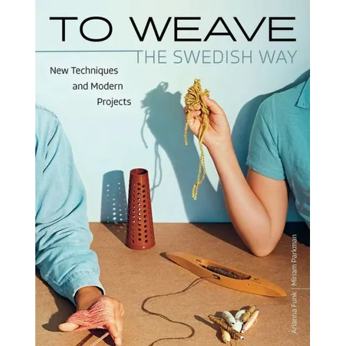To Weave - The Swedish Way: New Techniques and Modern Projects - Hardcover