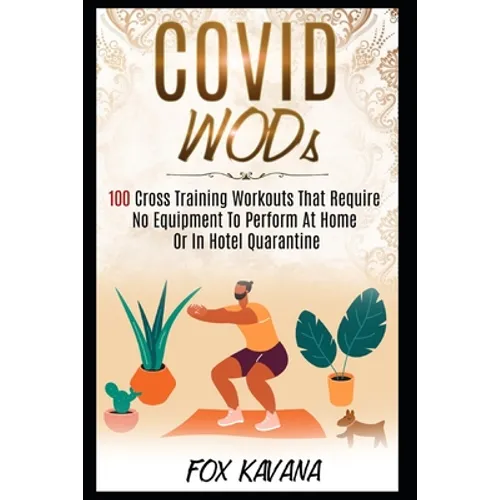 COVID WODs: 100 Cross Training Workouts That Require No Equipment To Perform At Home Or In Hotel Quarantine - Paperback