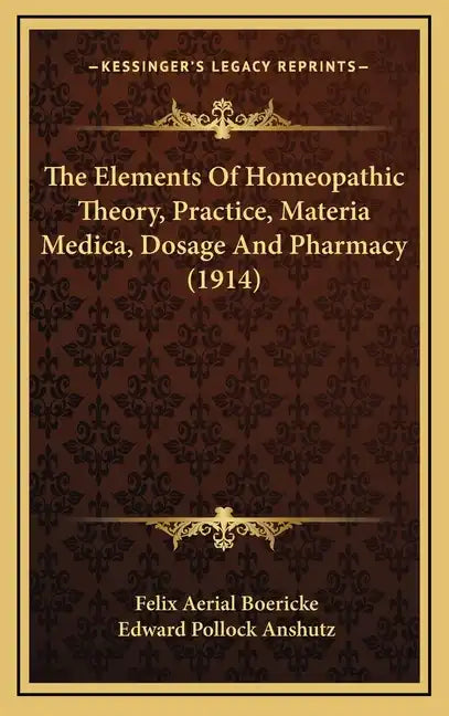The Elements of Homeopathic Theory, Practice, Materia Medica, Dosage and Pharmacy (1914) - Hardcover