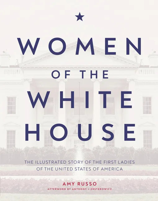 Women of the White House: The Illustrated Story of the First Ladies of the United States of America - Hardcover