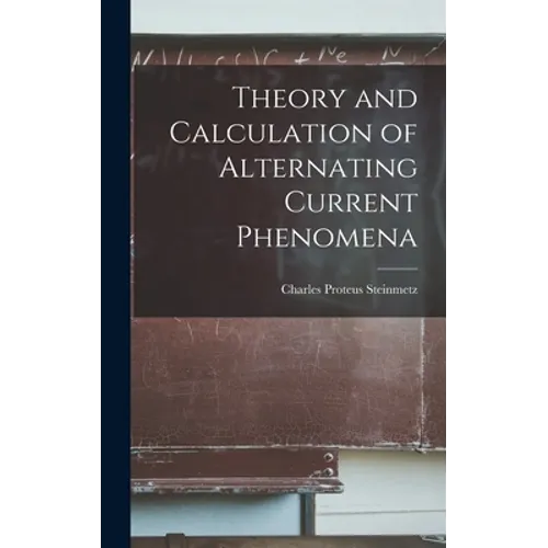 Theory and Calculation of Alternating Current Phenomena - Hardcover