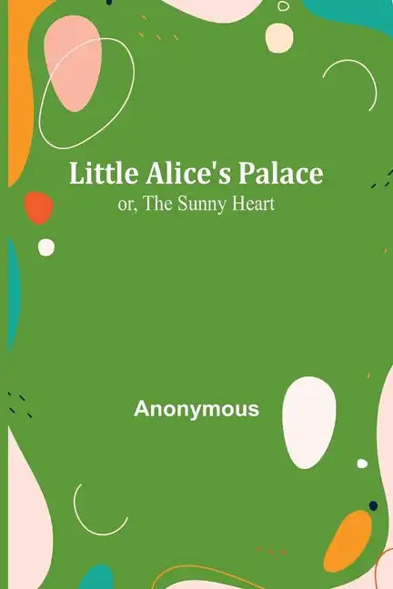 Little Alice's Palace; or, The Sunny Heart - Paperback