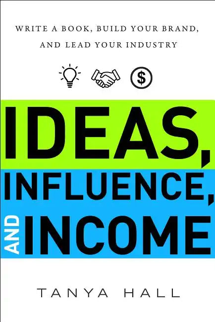 Ideas, Influence, and Income: Write a Book, Build Your Brand, and Lead Your Industry - Hardcover