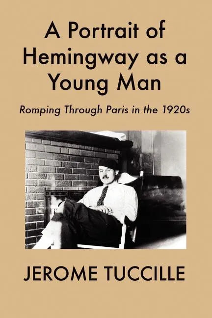 A Portrait of Hemingway as a Young Man: Romping Through Paris in the 1920s - Paperback