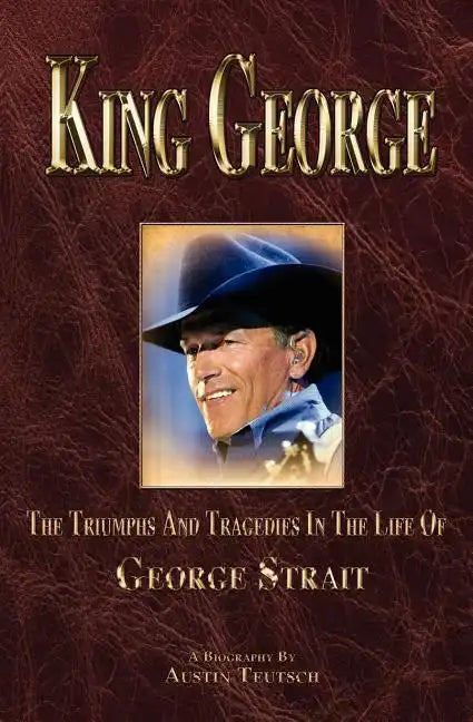 King George: The Triumphs And Tragedies In The Life Of George Strait - Paperback