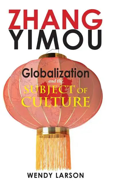 Zhang Yimou: Globalization and the Subject of Culture - Hardcover