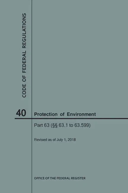 Code of Federal Regulations Title 40, Protection of Environment, Parts 63 (63. 1-63. 599), 2018 - Paperback