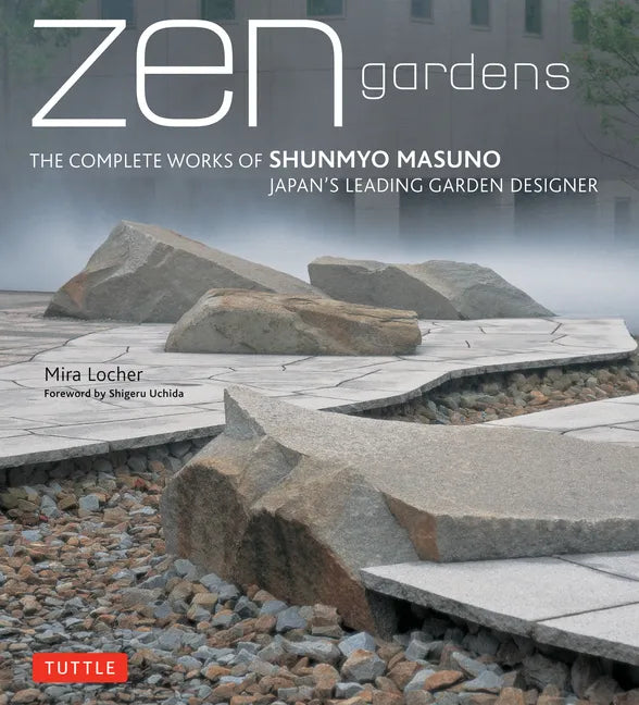 Zen Gardens: The Complete Works of Shunmyo Masuno Japan's Leading Garden Designer - Hardcover