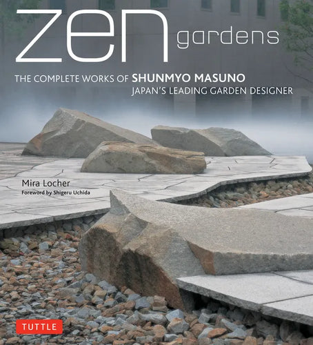Zen Gardens: The Complete Works of Shunmyo Masuno Japan's Leading Garden Designer - Hardcover