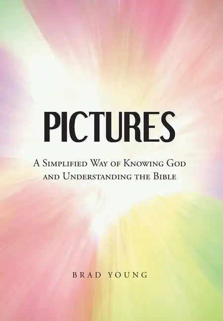 Pictures: A Simplified Way of Knowing God and Understanding the Bible - Hardcover