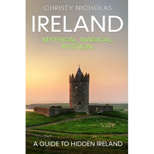 Ireland: Mythical, Magical, Mystical: A Guide to Hidden Ireland - Paperback