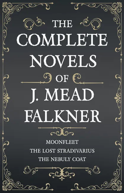 The Complete Novels of J. Meade Falkner - Moonfleet, The Lost Stradivarius and The Nebuly Coat - Paperback