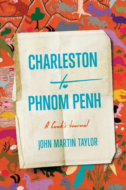 Charleston to Phnom Penh: A Cook's Journal - Hardcover