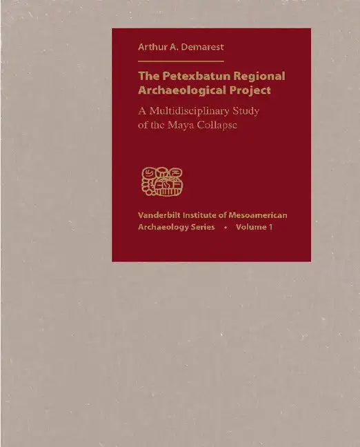The Petexbatun Regional Archaeological Project: A Multidisciplinary Study of the Maya Collapse - Hardcover