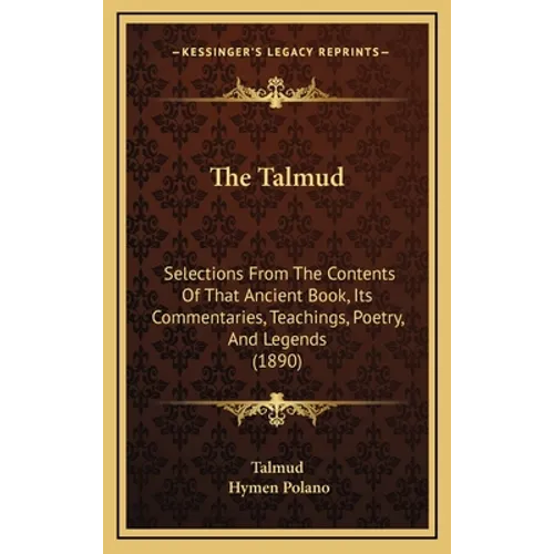The Talmud: Selections From The Contents Of That Ancient Book, Its Commentaries, Teachings, Poetry, And Legends (1890) - Hardcover