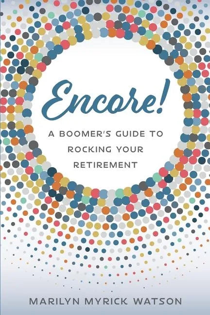 Encore!: A Boomer's Guide to Rocking Your Retirement - Paperback
