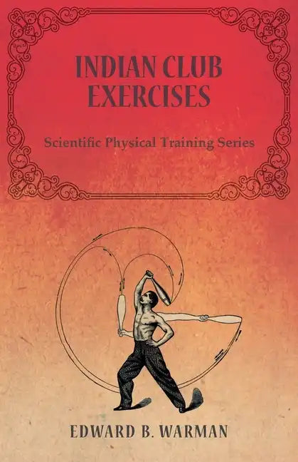 Indian Club Exercises;Scientific Physical Training Series - Paperback