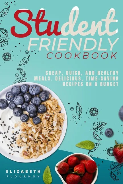 Student-Friendly Cookbook: Cheap, quick, and healthy meals. Delicious, time-saving recipes on a budget - Paperback
