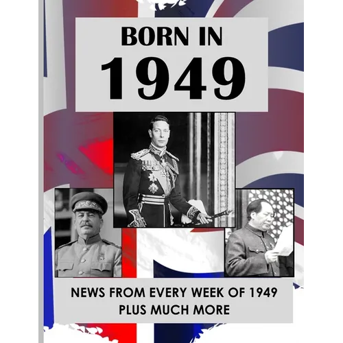 Born in 1949: UK and World news from every week of 1949. How times have changed from 1949 to the 21st century. - Paperback