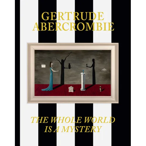 Gertrude Abercrombie: The Whole World Is a Mystery - Hardcover