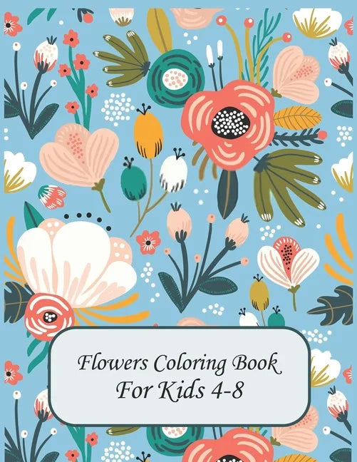 Flower Coloring Books For Kids 4-8: flowers coloring book for kids age 4-8 - Paperback