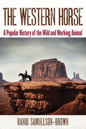 The Western Horse: A Popular History of the Wild and Working Animal - Paperback